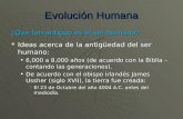 Evolución Humana ¿Qué tan antiguo es el ser humano? Ideas acerca de la antigüedad del ser humano: Ideas acerca de la antigüedad del ser humano: 6,000 a.