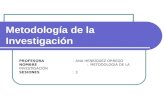 PROFESORA : ANA HENRÍQUEZ ORREGO NOMBRE : METODOLOGIA DE LA INVESTIGACIÓN SESIONES : 3 Metodología de la Investigación.