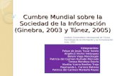 Cumbre Mundial sobre la Sociedad de la Información (Ginebra, 2003 y Túnez, 2005) Integrantes: Felipe de Jesús Tovar Sotelo Angélica Vilchis Velázquez Belem.