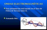 ONDAS ELECTROMAGNÉTICAS Esta presentación está basada en el libro de Física de Serway tomo II. Esta presentación está basada en el libro de Física de Serway.