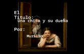 El Titulo: Una chica y su dueÑa Por : Murillo. El Titulo: El caballero de la mano en el pecho Por : El Greco.