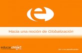 Hacia una noción de Globalización Hacia una noción de Globalización NM4 (4º medio) Historia y Ciencias Sociales ÍNDICE Cómo pensamos la Globalización.