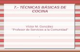 7.- TÉCNICAS BÁSICAS DE COCINA Víctor M. González "Profesor de Servicios a la Comunidad",