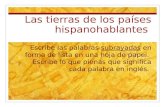 Las tierras de los países hispanohablantes Escribe las palabras subrayadas en forma de lista en una hoja de papel. Escribe lo que pienas que significa.