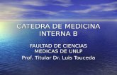 CATEDRA DE MEDICINA INTERNA B FAULTAD DE CIENCIAS MEDICAS DE UNLP Prof. Titular Dr. Luis Touceda
