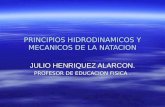 PRINCIPIOS HIDRODINAMICOS Y MECANICOS DE LA NATACION JULIO HENRIQUEZ ALARCON. PROFESOR DE EDUCACION FISICA.