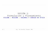 SESIÓN 2: Formulación y Planeamiento VISIÓN – MISIÓN – VALORES Y CÓDIGO DE ÉTICA Ing. Joe González Vásquez, MBA.1.