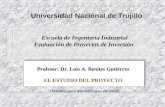 Profesor: Dr. Luis A. Benites Gutiérrez EL ESTUDIO DEL PROYECTO Material para uso exclusivo en clase) Universidad Nacional de Trujillo Escuela de Ingeniería.