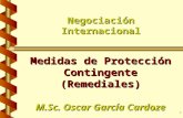 1 Negociación Internacional Medidas de Protección Contingente (Remediales) M.Sc. Oscar García Cardoze.