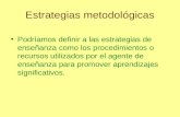 Estrategias metodológicas Podríamos definir a las estrategias de enseñanza como los procedimientos o recursos utilizados por el agente de enseñanza para.