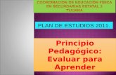 Principio Pedagógico: Evaluar para Aprender Principio Pedagógico: Evaluar para Aprender PLAN DE ESTUDIOS 2011.