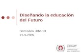 Diseñando la educación del Futuro Seminario Urbal13 27-9-2005.