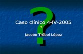 ? Caso clínico 4-IV-2005 Jacobo Trébol López Resumen Historia: