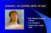 ¡Doctor, no puedo abrir el ojo! José Manuel Argüello Cuenca C.S. Pozuelo I Tutora: Dra. Landa Goñi.