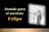 Dotado para el servicio: Felipe Dotado para el servicio: Felipe.