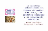 La enseñanza universitaria en tiempos de cambio. Las TICs, los créditos europeos y la innovación educativa Manuel Area Moreira Universidad de La Laguna.
