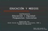 EDUCACIÓN Y MEDIOS María José Lecaros M. Universidad de los Andes Conferencia Educación = Equidad: Propuestas Concretas Organizado por Unión Social de.