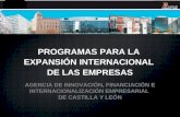 PROGRAMAS PARA LA EXPANSIÓN INTERNACIONAL DE LAS EMPRESAS AGENCIA DE INNOVACIÓN, FINANCIACIÓN E INTERNACIONALIZACIÓN EMPRESARIAL DE CASTILLA Y LEÓN.