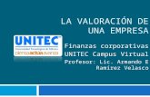 LA VALORACIÓN DE UNA EMPRESA Finanzas corporativas UNITEC Campus Virtual Profesor: Lic. Armando E Ramírez Velasco.
