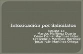 Intoxicación por Salicilatos Equipo 13 - Marcos Martínez Duarte - César Daniel Martínez Hdez. - Crescencio Martínez Martínez - Jesús Iván Martínez Ortega.