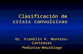 Clasificación de crisis convulsivas Dr. Franklin R. Montero-Contreras Pediatra-Neurólogo.