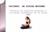 FACTORES DE RIESGO MATERNO Técnicos en atención primaria a la salud, Cuidadoras de la Salud 2009.