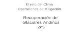 Recuperación de Glaciares Andinos 2k5 El reto del Clima Operaciones de Mitigación.