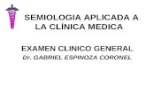 SEMIOLOGIA APLICADA A LA CLÍNICA MEDICA EXAMEN CLINICO GENERAL Dr. GABRIEL ESPINOZA CORONEL.
