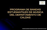 PROGRAMA DE BANDAS ESTUDIANTILES DE MUSICA DEL DEPARTAMENTO DE CALDAS PROGRAMA DE BANDAS ESTUDIANTILES DE MÚSICA DEPARTAMENTO DE CALDAS.