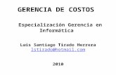 GERENCIA DE COSTOS Especialización Gerencia en Informática Luis Santiago Tirado Herrera lstirado@hotmail.com 2010.