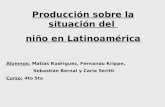 Alumnos: Matías Rodriguez, Fernando Krippe, Sebastián Bernal y Carla Seritti Producción sobre la situación del niño en Latinoamérica Curso: 4to 5ta.