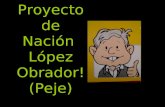 Proyecto de Nación López Obrador! (Peje). Tenemos que recuperar lo mejor de la historia de México. el temple de los mexicanos, el programa popular y los.