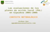 Las evaluaciones de los planes de acción local (PAL) en Gipuzkoa 2005-2006 CONTEXTO METODOLÓGICO Ainhoa Gea agea@eneaconsultoria.com.