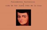 Precedentes históricos y vida de Sor Juana Inés de la Cruz.