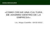 IGLESIA CRISTIANA JOSUE «COMO CREAR UNA CULTURA DE AHORRO DENTRO DE LA EMPRESA» Lic. Hugo Castillo -18-02-2012.