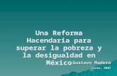 Una Reforma Hacendaria para superar la pobreza y la desigualdad en México Gustavo Madero Julio, 2007.