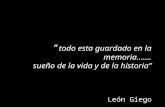 Todo esta guardado en la memoria……. sueño de la vida y de la historia León Giego.