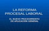 LA REFORMA PROCESAL LABORAL EL NUEVO PROCEDIMIENTO DE APLICACIÓN GENERAL.