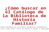¿Cómo buscar en el Catálogo de la Biblioteca de Historia Familiar? Para ahorrar memoria no se coloco animación automática, Así que por favor dele click.