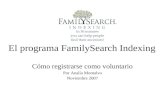 El programa FamilySearch Indexing Cómo registrarse como voluntario Por Analía Montalvo Noviembre 2007.