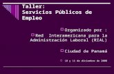 Taller: Servicios Públicos de Empleo Organizado por : Red Interamericana para la Administración Laboral (RIAL) Ciudad de Panamá 10 y 11 de diciembre de.