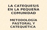 1 LA CATEQUESIS EN LA PEQUEÑA COMUNIDAD METODOLOGÍA PASTORAL Y CATEQUÉTICA.