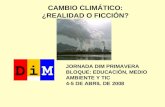 CAMBIO CLIMÁTICO: ¿REALIDAD O FICCIÓN? JORNADA DIM PRIMAVERA BLOQUE: EDUCACIÓN, MEDIO AMBIENTE Y TIC 4-5 DE ABRIL DE 2008.
