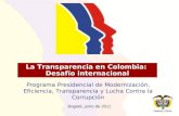 Programa Presidencial de Modernización, Eficiencia, Transparencia y Lucha Contra la Corrupción La Transparencia en Colombia: Desafío internacional Bogotá,