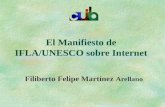 El Manifiesto de IFLA/UNESCO sobre Internet Filiberto Felipe Martínez Arellano.