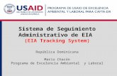 Sistema de Seguimiento Administrativo de EIA (EIA Tracking System) República Dominicana Mario Chacón Programa de Excelencia Ambiental y Laboral.