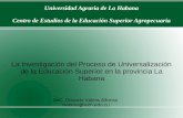 Universidad Agraria de La Habana Centro de Estudios de la Educación Superior Agropecuaria La Investigación del Proceso de Universalización de la Educación.