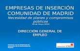 EMPRESAS DE INSERCIÓN COMUNIDAD DE MADRID Necesidad de planes y compromisos públicos 18 de Mayo 2010 DIRECCIÓN GENERAL DE EMPLEO Fomento de las Empresas.