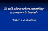 To talk about where something or someone is located: Estar + a location