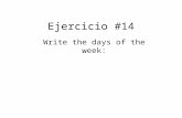 Ejercicio #14 Write the days of the week:. lunes martes miércoles jueves viernes sábado domingo.